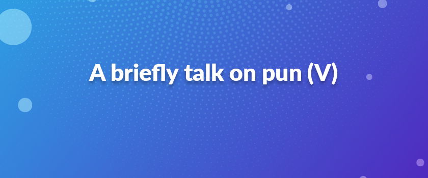 A briefly talk on pun (V)