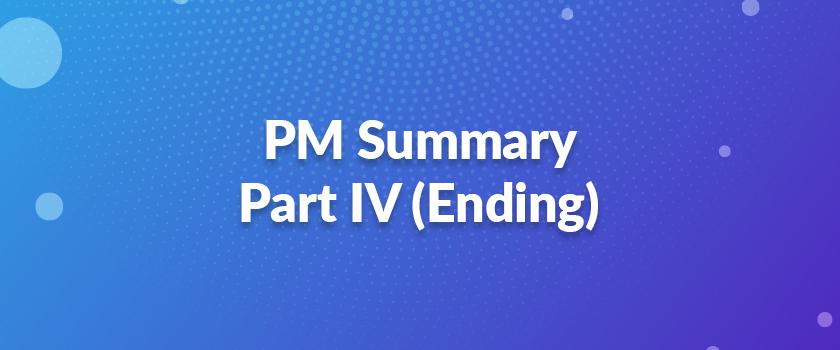 PM Summary – Part IV (Ending)