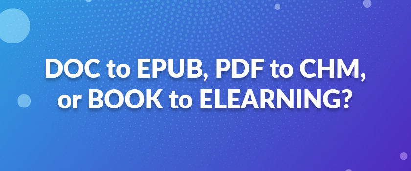 DOC to EPUB, PDF to CHM, or BOOK to ELEARNING?