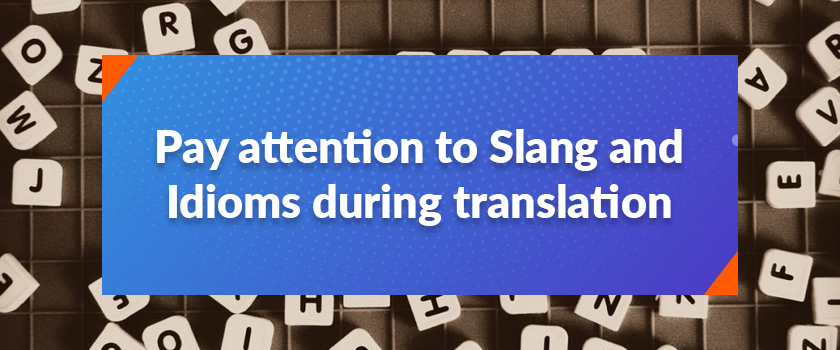 Pay attention to Slang and Idioms during translation