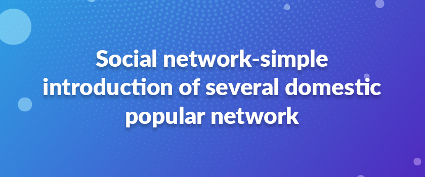 Social network-simple introduction of several domestic popular network