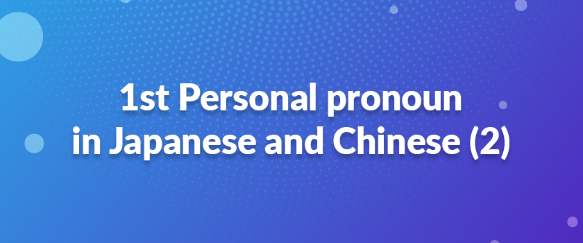 1st Personal pronoun in Japanese and Chinese (2)