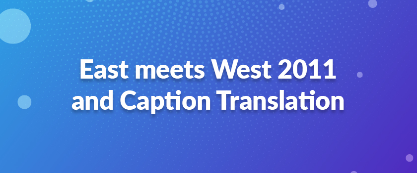 East meets West 2011 and Caption Translation