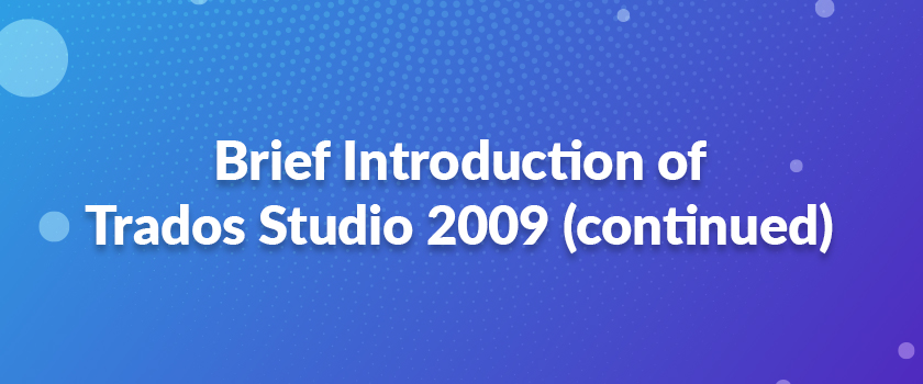 Brief Introduction of Trados Studio 2009 (continued)