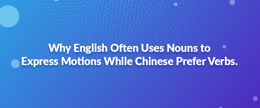 Why English Often Uses Nouns to Express Motions While Chinese Prefer Verbs