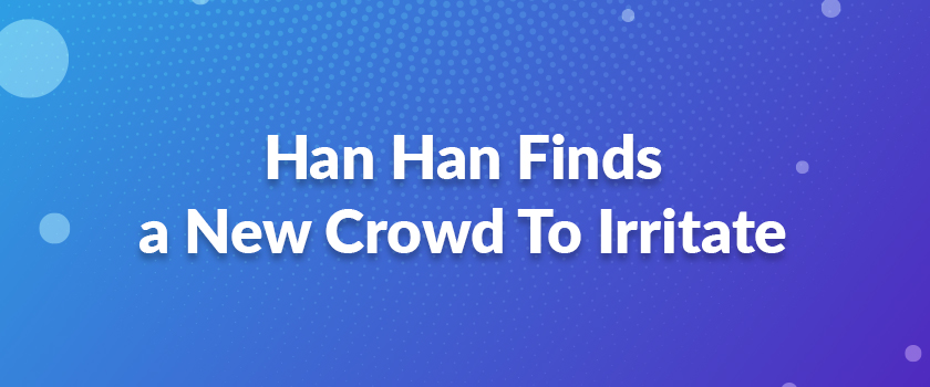 Han Han Finds a New Crowd To Irritate