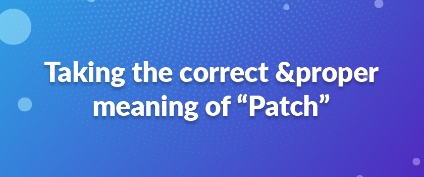 Taking the correct &proper meaning of “Patch”