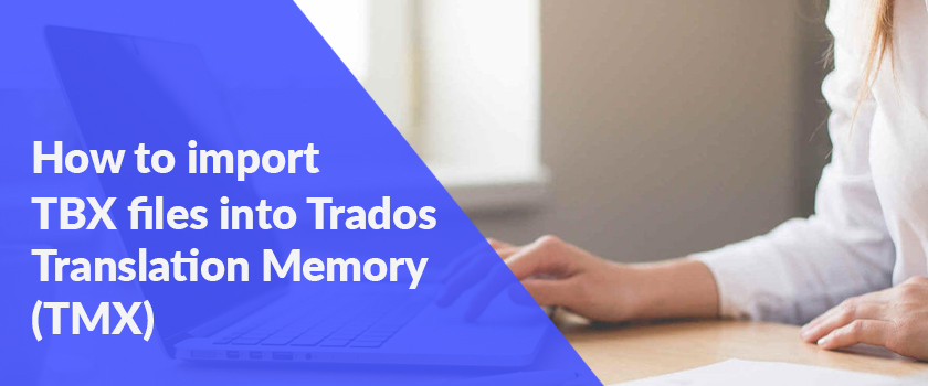 How to import TBX files into Trados Translation Memory (TMX)
