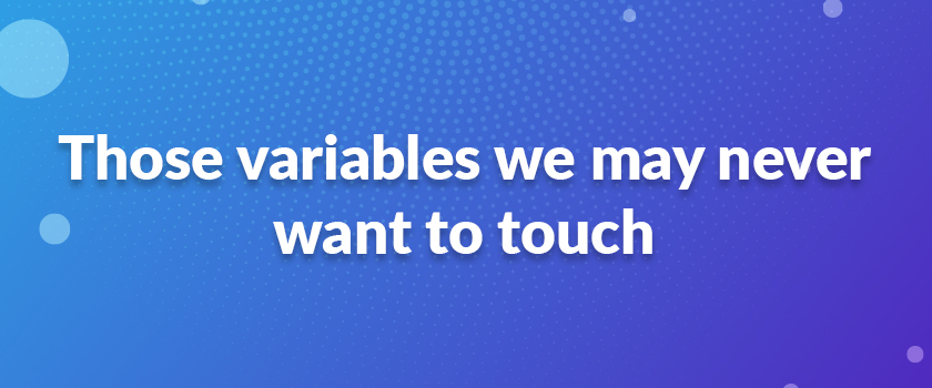 Those variables we may never want to touch