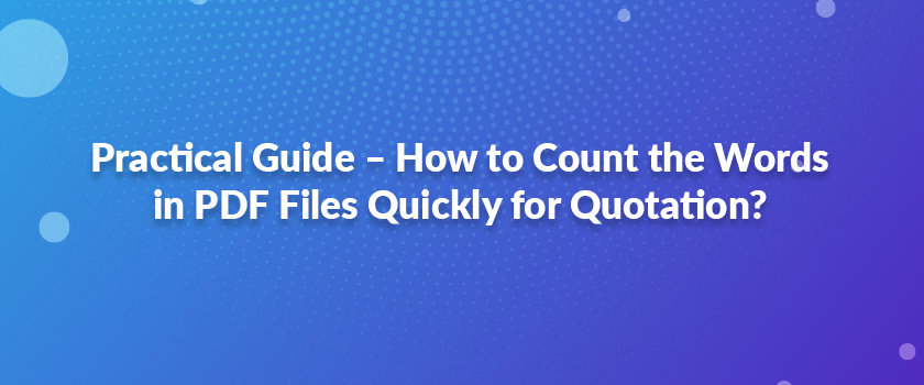 Practical Guide – How to Count the Words in PDF Files Quickly for Quotation?