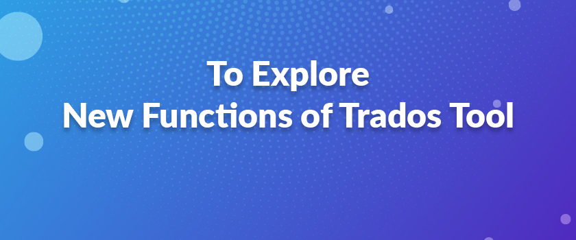 To Explore New Functions of Trados Tool