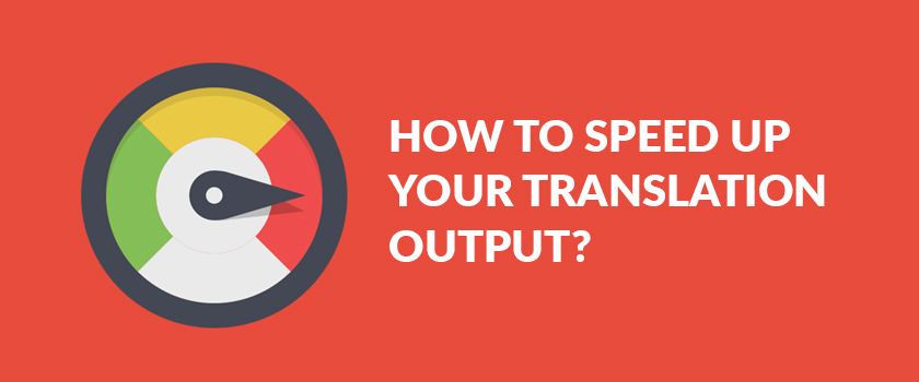 How to speed up your translation output?