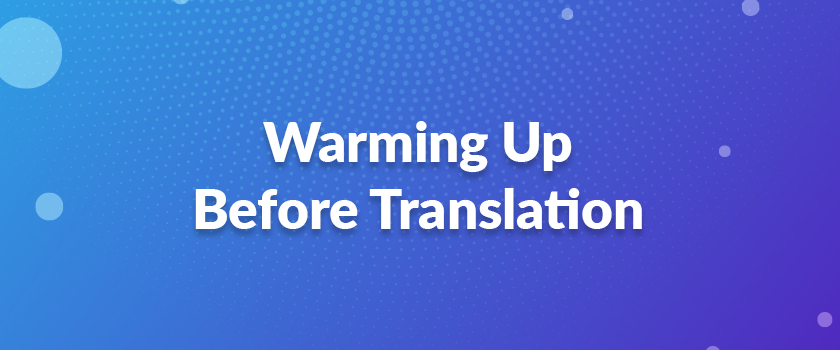 Warming Up Before Translation