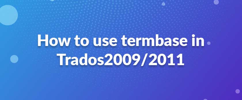 How to use termbase in Trados 2009/2011