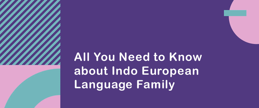 All You Need to Know about Indo European Language Family